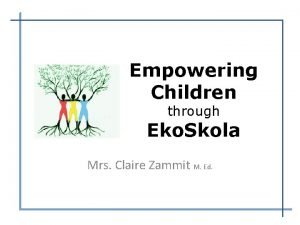 Empowering Children through Eko Skola Mrs Claire Zammit