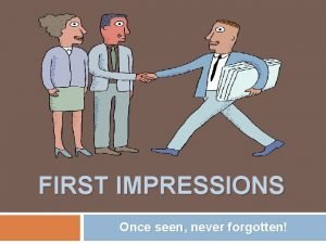 FIRST IMPRESSIONS Once seen never forgotten Today We