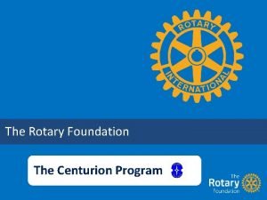 The Rotary Foundation The Centurion Program Charities in