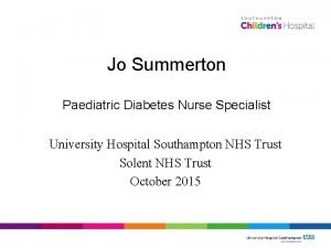 Jo Summerton Paediatric Diabetes Nurse Specialist University Hospital