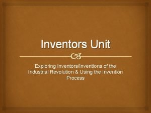 Inventors Unit Exploring InventorsInventions of the Industrial Revolution