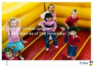 Deflux clinical update Addendum as of 2 nd