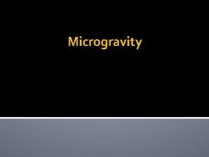 Microgravity Gravity Gravity is an attractive force between