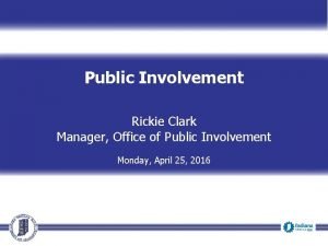 Public Involvement Rickie Clark Manager Office of Public