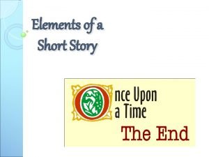 Elements of a Short Story OBJECTIVES Identify elements