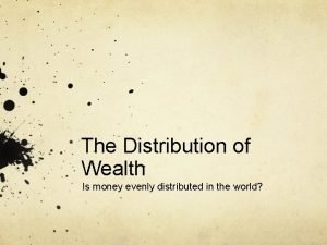 The Distribution of Wealth Is money evenly distributed