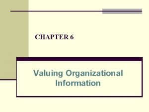 CHAPTER 6 Valuing Organizational Information Learning Outcomes n