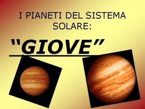 I PIANETI DEL SISTEMA SOLARE GIOVE CARATTERISTICHE Giove