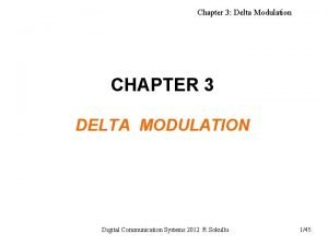 Chapter 3 Delta Modulation CHAPTER 3 DELTA MODULATION