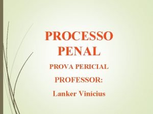 PROCESSO PENAL PROVA PERICIAL PROFESSOR Lanker Vincius 1