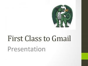 First Class to Gmail Presentation Why move from