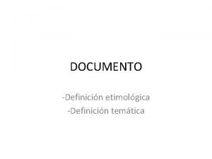 DOCUMENTO Definicin etimolgica Definicin temtica Etimolgicamente Del latn