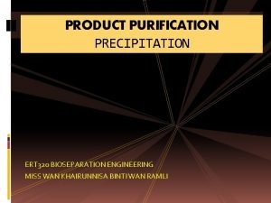 PRODUCT PURIFICATION PRECIPITATION ERT 320 BIOSEPARATION ENGINEERING MISS