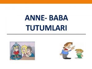 ANNE BABA TUTUMLARI Her anne babann bilerek ya