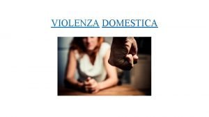 VIOLENZA DOMESTICA INTRODUZIONE La famiglia viene spesso considerata