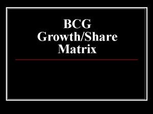 BCG GrowthShare Matrix History of the BCG Matrix