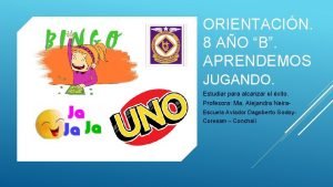 ORIENTACIN 8 AO B APRENDEMOS JUGANDO Estudiar para