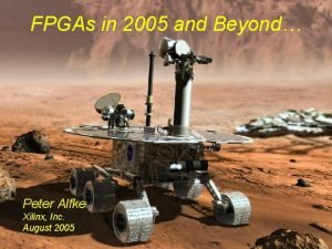 FPGAs in 2005 and Beyond Peter Alfke Xilinx
