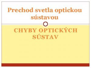 Prechod svetla optickou sstavou CHYBY OPTICKCH SSTAV Chyby