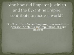 Aim how did Emperor Justinian and the Byzantine