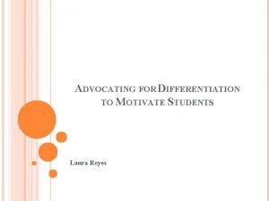 ADVOCATING FOR DIFFERENTIATION TO MOTIVATE STUDENTS Laura Reyes