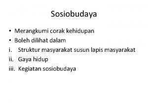 Sosiobudaya Merangkumi corak kehidupan Boleh dilihat dalam i