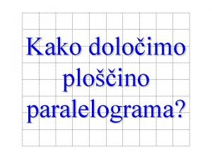 Kako doloimo ploino paralelograma Najprej si bo pogledal