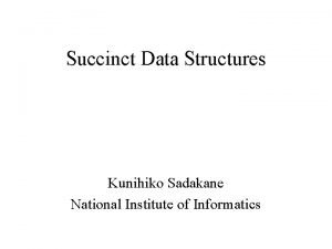 Succinct Data Structures Kunihiko Sadakane National Institute of