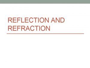 REFLECTION AND REFRACTION Reflection When a wave reaches