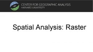 Spatial Analysis Raster Rasters are beautiful Rasters dont