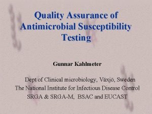 Quality Assurance of Antimicrobial Susceptibility Testing Gunnar Kahlmeter