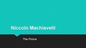 Niccolo Machiavelli The Prince 13 th Century Florence