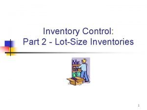Inventory Control Part 2 LotSize Inventories 1 Types
