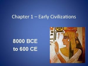 Chapter 1 Early Civilizations 8000 BCE to 600