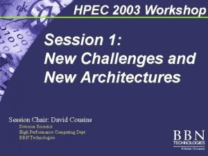 HPEC 2003 Workshop Session 1 New Challenges and