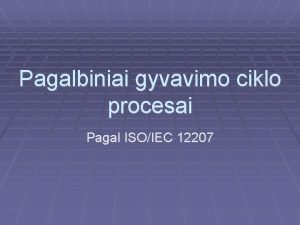 Pagalbiniai gyvavimo ciklo procesai Pagal ISOIEC 12207 Pagalbiniai