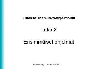 Tuloksellinen Javaohjelmointi Luku 2 Ensimmiset ohjelmat Jukka Harju