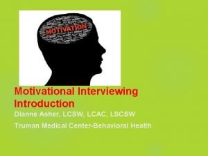 Motivational Interviewing Introduction Dianne Asher LCSW LCAC LSCSW