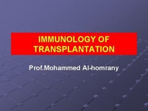 IMMUNOLOGY OF TRANSPLANTATION Prof Mohammed Alhomrany MAJOR CONCEPTS