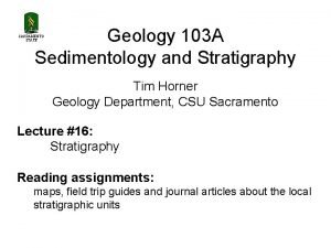 Geology 103 A Sedimentology and Stratigraphy SACRAMENTO STATE