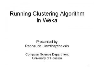 Running Clustering Algorithm in Weka Presented by Rachsuda