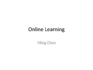 Online Learning Yiling Chen Machine Learning Use past