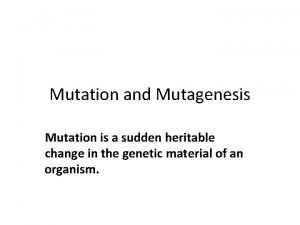 Mutation and Mutagenesis Mutation is a sudden heritable