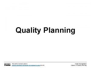 Quality Planning This work is licensed under a