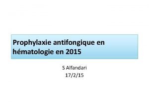 Prophylaxie antifongique en hmatologie en 2015 S Alfandari