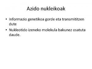 Azido nukleikoak Informazio genetikoa gorde eta transmititzen dute