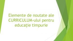 Elemente de noutate ale CURRICULUMului pentru educaie timpurie