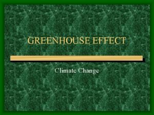 GREENHOUSE EFFECT Climate Change Greenhouse Effect Is a