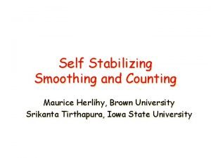 Self Stabilizing Smoothing and Counting Maurice Herlihy Brown