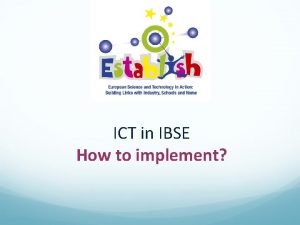 ICT in IBSE How to implement Science Education